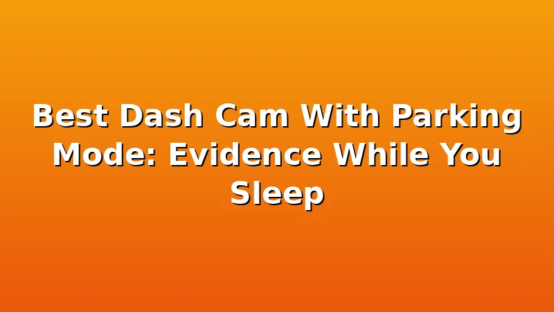 Best Dash Cam With Parking Mode: Evidence While You Sleep - RoadEye HQ review with measurements and honest opinion