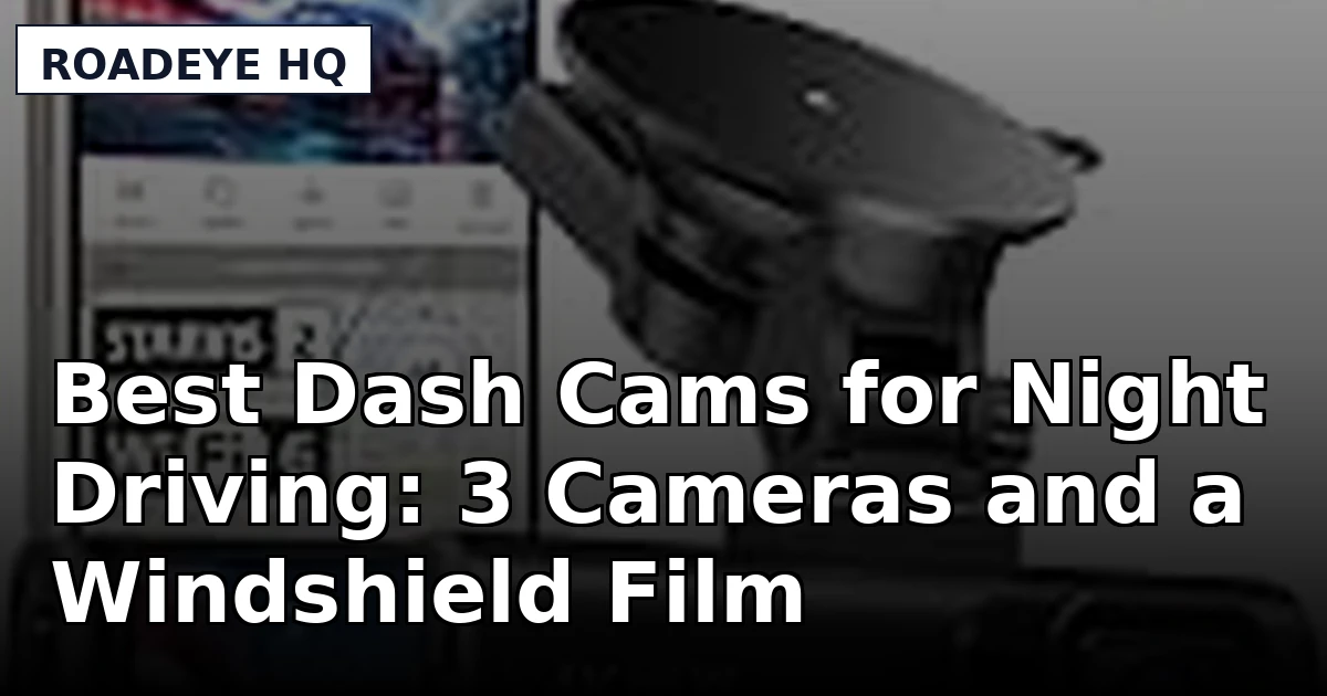 Best Dash Cams for Night Driving: 3 Cameras and a Windshield Film Compared